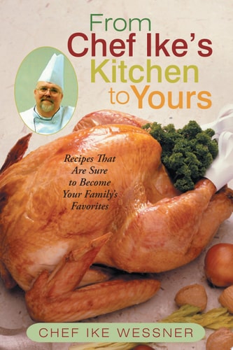 From Chef Ike’s Kitchen to Yours Recipes That Are Sure to Become Your Family’s Favorites — Chef Ike Wessner