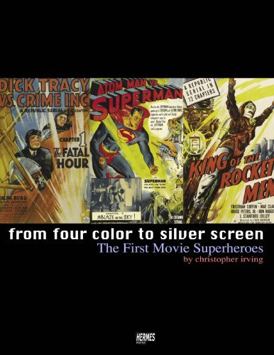 From Four Color to Silver Screen: The First Movie Superheroes — Christopher Irving