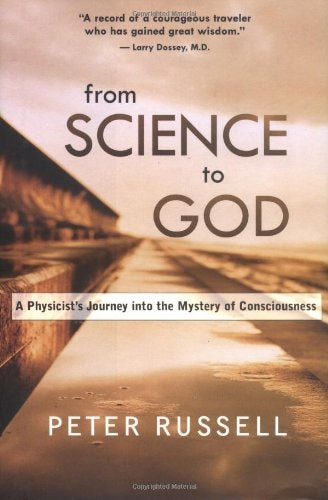 From Science to God: A Physicist’s Journey into the Mystery of Consciousness — Russell, Peter