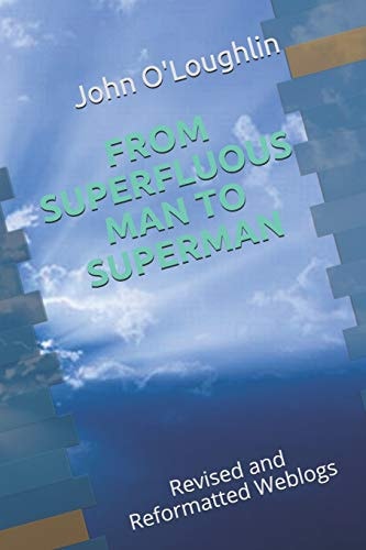 From Superfluous Man to Superman Revised and Reformatted Weblogs — John O’Loughlin