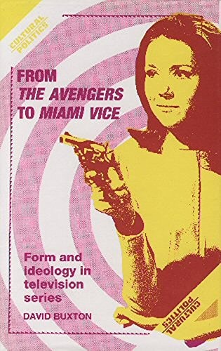 From the Avengers to Miami Vice: Form and Ideology in Television Series (Cultural Politics) — Buxton, David