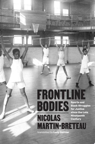 Frontline Bodies Sports and Black Struggles for Justice Since the Late Nineteenth Century — Nicolas Martin-Breteau