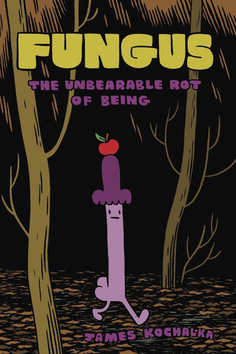 Fungus The Unbearable Rot of Being — James Kochalka