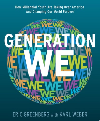 Generation We How Millennial Youth are Taking Over America and Changing Our World Forever — Eric H. Greenberg