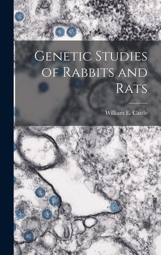 Genetic Studies of Rabbits and Rats — Castle William E (William Ernest)