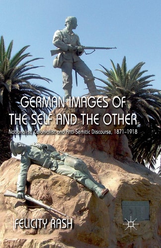 German Images of the Self and the Other Nationalist, Colonialist and Anti-Semitic Discourse 1871-1918 — F. Rash