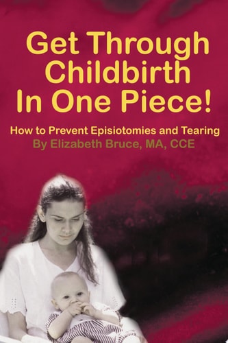 Get Through Childbirth in One Piece! How to Prevent Episiotomies and Tearing — Elizabeth G. Bruce