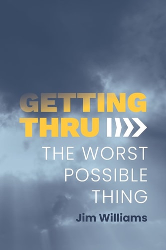Getting Thru The Worst Possible Thing — Jim Williams