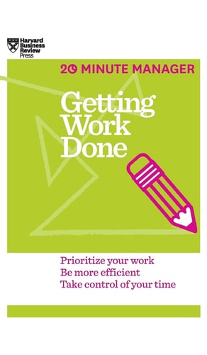 Getting Work Done (HBR 20-Minute Manager Series) — Harvard Business Review