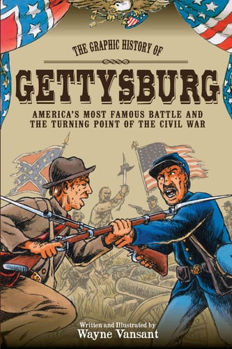 Gettysburg The Graphic History of America’s Most Famous Battle and the Turning Point of the Civil War ; Written and Illustrated by Wayne Vansant — Wayne Vansant