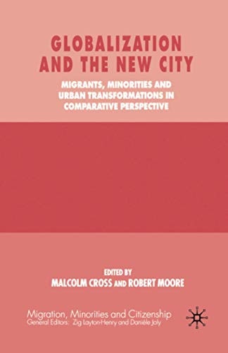 Globalization and the New City Migrants, Minorities and Urban Transformations in Comparative Perspective — M. Cross
