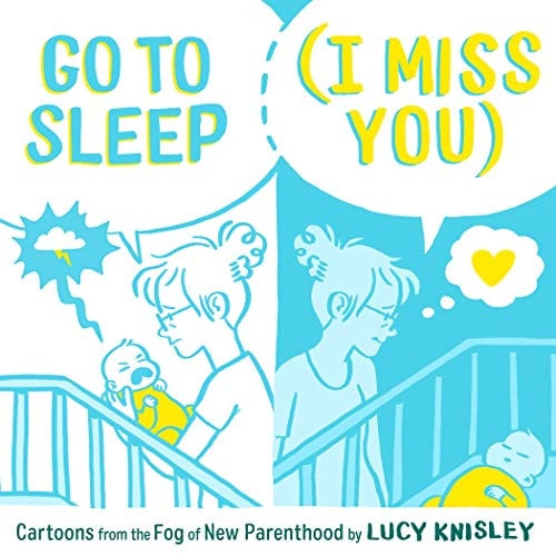 Go to Sleep (I Miss You) Cartoons from the Fog of New Parenthood — Lucy Knisley