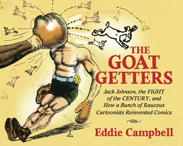 GOAT-GETTERS Jack Johnson, the Fight of the Century, and how a Bunch of Raucous Cartoonists Reinvented Comics — EDDIE. CAMPBELL