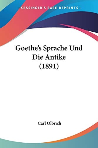Goethe’s Sprache Und Die Antike (1891) (German Edition) — Olbrich, Carl