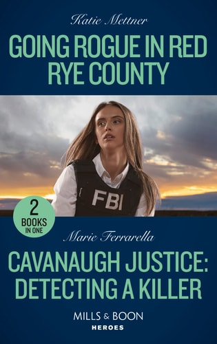 Going Rogue in Red Rye County / Cavanaugh Justice: Detecting a Killer Going Rogue in Red Rye County (Secure One) / Cavanaugh Justice: Detecting a Killer (Cavanaugh Justice) — KATIE. FERRARELLA METTNER (MARIE.)
