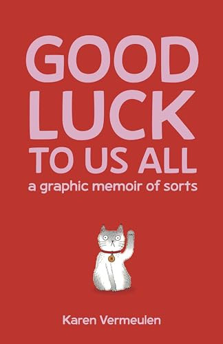 Good Luck to Us All: a Graphic Memoir of Sorts — Karen Vermeulen