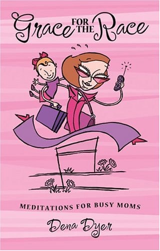Grace for the Race Meditations for Busy Moms — Dena Dyer