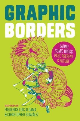 Graphic Borders Latino Comic Books Past, Present, and Future — Frederick Luis Aldama