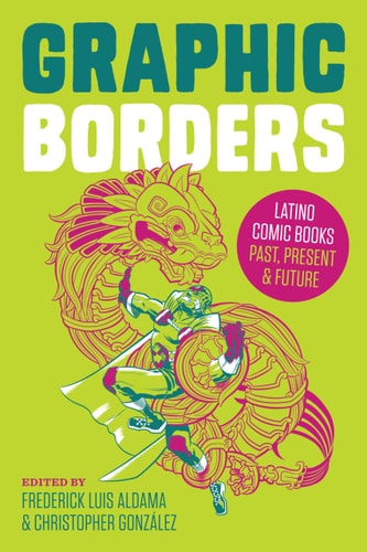 Graphic Borders Latino Comic Books Past, Present, and Future — Frederick Luis Aldama