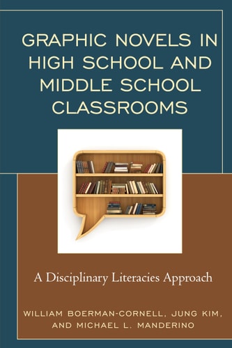 Graphic Novels in High School and Middle School Classrooms A Disciplinary Literacies Approach — William Boerman-Cornell