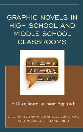 Graphic Novels in High School and Middle School Classrooms A Disciplinary Literacies Approach — William Boerman-Cornell
