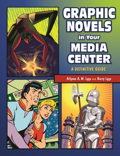 Graphic Novels in Your Media Center: A Definitive Guide — Lyga, Allyson