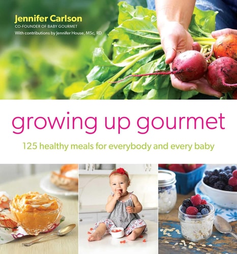 Growing Up Gourmet 125 Healthy Meals for Everybody and Every Baby — Jennifer Carlson