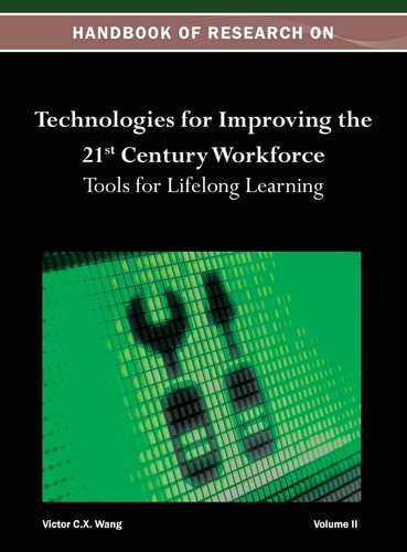 Handbook of Research on Technologies for Improving the 21st Century Workforce Tools for Lifelong Learning Vol 2 — Wang