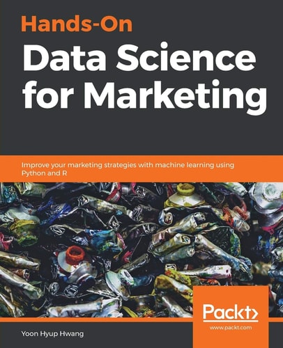 Hands-On Data Science for Marketing Improve Your Marketing Strategies with Machine Learning Using Python and R — Yoon Hyup Hwang