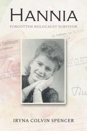 Hannia Forgotten Holocaust Survivor — Iryna Colvin Spencer