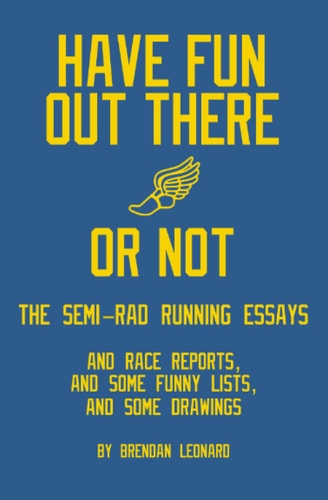 Have Fun Out There Or Not: The Semi-Rad Running Essays — Leonard, Brendan