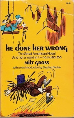 He Done Her Wrong The Great American Novel and Not a Word in It–no Music Too — Milt Gross