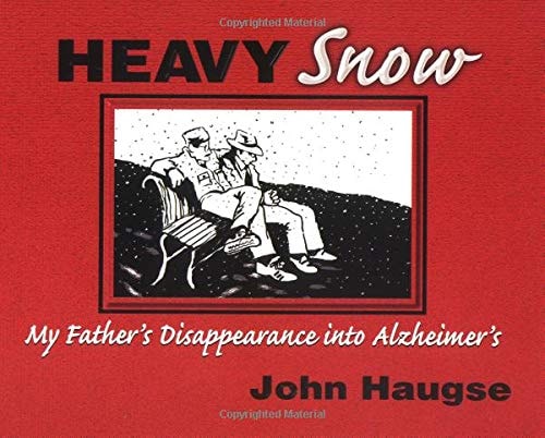 Heavy Snow My Father’s Disappearance Into Alzheimer’s — John E. Haugse