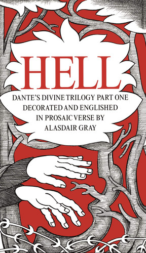 Hell Dante’s Divine Trilogy Part One. Decorated and Englished in Prosaic Verse by Alasdair Gray — Dante Alighieri