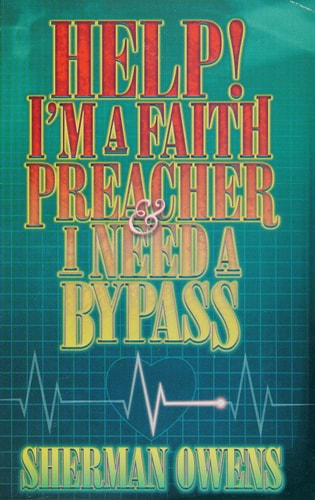 Help! I’m A Faith Preacher & I Need A Bypass — Sherman Owens