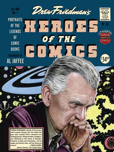Heroes of the Comics Portraits Of The Pioneering Legends Of Comic Books — Drew Friedman