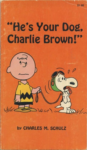 “He’s Your Dog, Charlie Brown!” — Charles Monroe Schulz