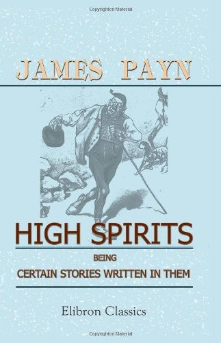 High Spirits Being Certain Stories Written in Them — James Payn