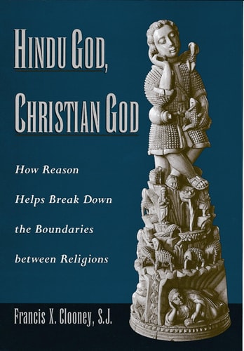 Hindu God, Christian God How Reason Helps Break Down the Boundaries Between Religions — Francis Xavier Clooney
