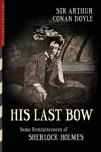 His Last Bow (Illustrated) Some Reminiscences of Sherlock Holmes — Arthur Conan Doyle