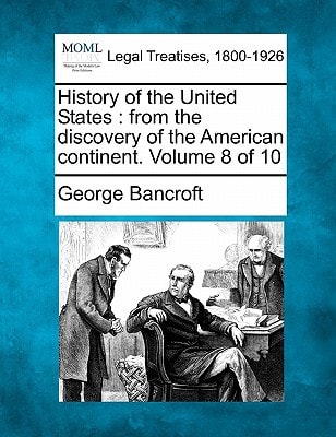 History of the United States: from the discovery of the American continent. Volume 8 of 10 — Bancroft, George