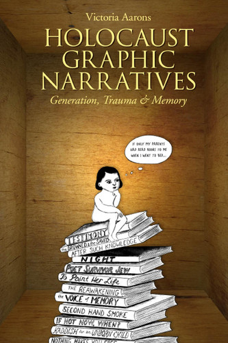Holocaust Graphic Narratives Generation, Trauma, and Memory — Victoria Aarons