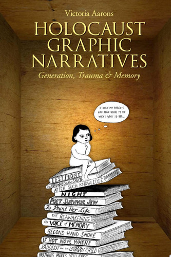 Holocaust Graphic Narratives Generation, Trauma, and Memory — Victoria Aarons