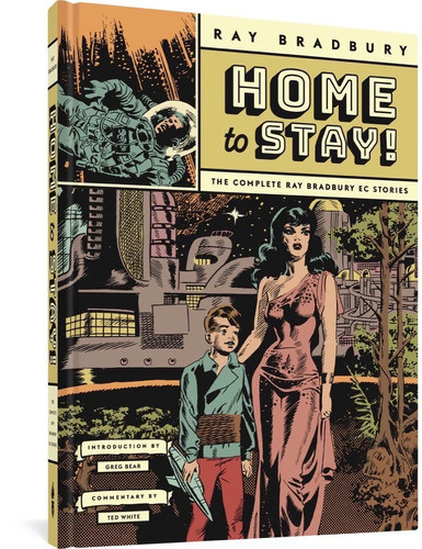 Home to Stay! The Complete Ray Bradbury EC Stories — Ray Bradbury
