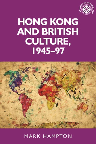 Hong Kong and British Culture, 1945-97 — Mark Hampton
