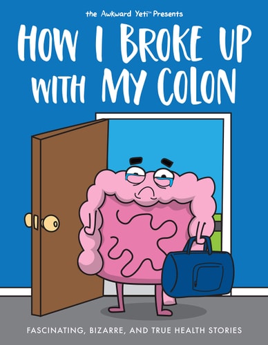 How I Broke Up with My Colon Fascinating, Bizarre, and True Health Stories — Nick Seluk