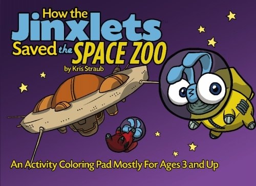 How the Jinxlets Saved the Space Zoo An Activity Coloring Pad Mostly for Ages 3 and Up — Kris Straub