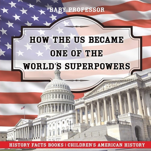 How the Us Became One of the World’s Superpowers – History Facts Books Children’s American History — Baby