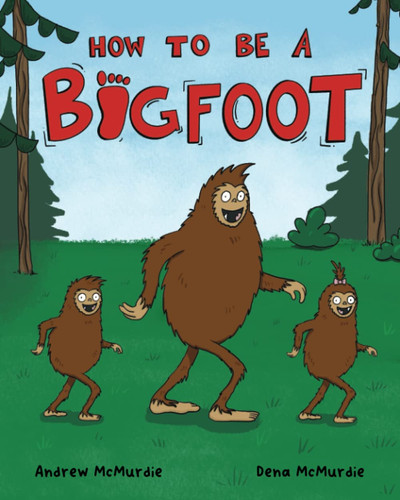 How to Be a Bigfoot A Funny Picture Book for Kids — Andrew McMurdie