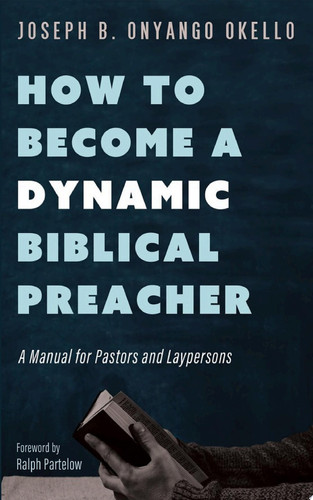 How to Become a Dynamic Biblical Preacher — Joseph B. Onyango Okello